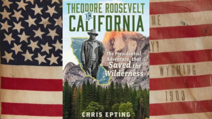 Cover of Chris Epting's Book "Theodore Roosevelt in California" with the President and nature scenes.